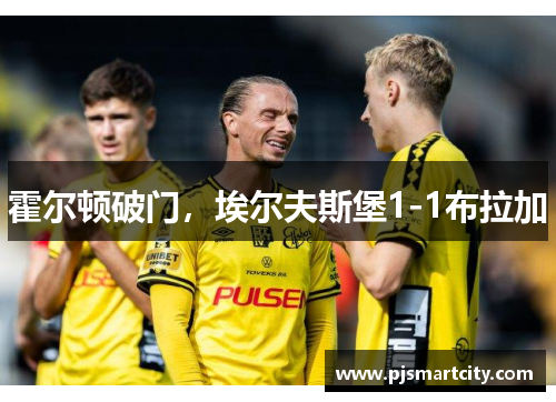 霍尔顿破门，埃尔夫斯堡1-1布拉加