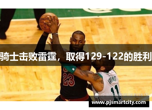 骑士击败雷霆，取得129-122的胜利